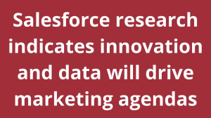 Salesforce research indicates innovation and data will drive marketing agendas