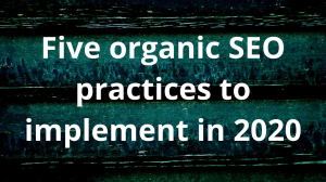 Five organic SEO practices to implement in 2020