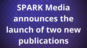 SPARK Media announces the launch of two new publications