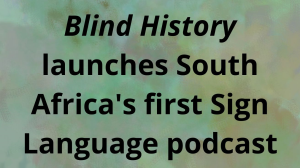 <i>Blind History</i> launches South Africa's first Sign Language podcast