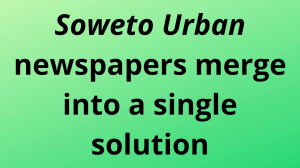 <i>Soweto Urban</i> newspapers merge into a single solution