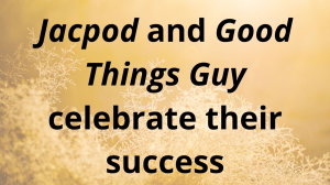 <i>Jacpod</i> and <i>Good Things Guy</i> celebrate their success