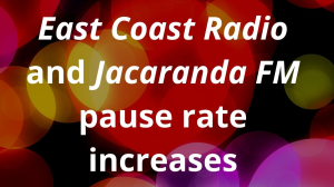 <i>East Coast Radio</i> and <i>Jacaranda FM</i> pause rate increases