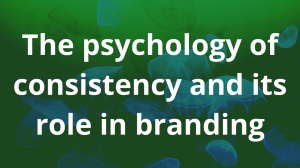 The psychology of consistency and its role in branding