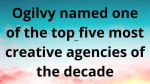 Ogilvy named one of the top five most creative agencies of the decade