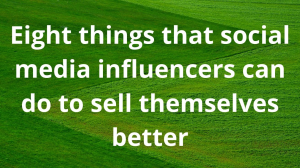 Eight things that social media influencers can do to sell themselves better