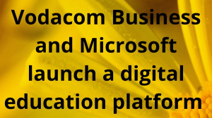 Vodacom Business and Microsoft launch a digital education platform