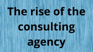 The rise of the consulting agency