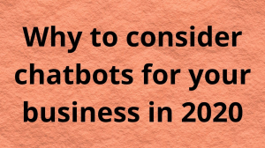 Why to consider chatbots for your business in 2020