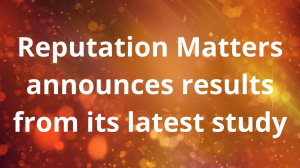 Reputation Matters announces results from its latest study
