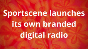 Sportscene launches its own branded digital radio