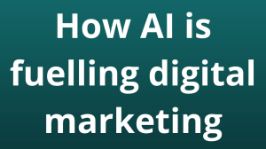 How AI is fuelling digital marketing