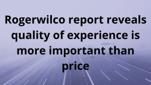 Rogerwilco report reveals quality of experience is more important than price