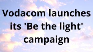 Vodacom launches its 'Be the light' campaign