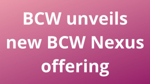 BCW unveils new BCW Nexus offering