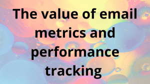The value of email metrics and performance tracking