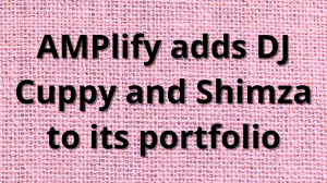 AMPlify adds DJ Cuppy and Shimza to its portfolio