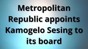 MetropolitanRepublic appoints Kamogelo Sesing to its board