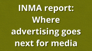 INMA report: Where advertising goes next for media