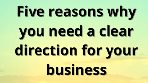 Five reasons why you need a clear direction for your business