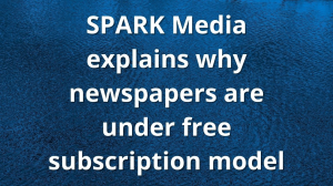 SPARK Media explains why newspapers are under free subscription model