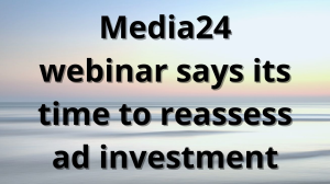 Media24 webinar says its time to reassess ad investment