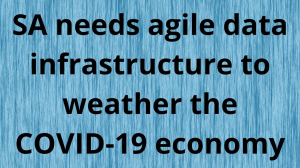 SA needs agile data infrastructure to weather the COVID-19 economy
