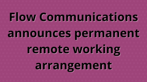 Flow Communications announces permanent remote working arrangement