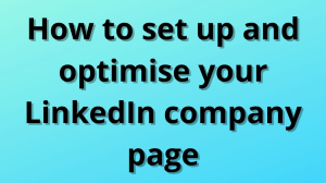 How to set up and optimise your LinkedIn company page