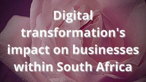 Digital transformation's impact on businesses within South Africa