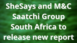 SheSays and M&C Saatchi Group South Africa to release new report