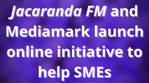<i>Jacaranda FM</i> and Mediamark launch online initiative to help SMEs