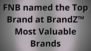 FNB named the <i>Top Brand</i> at BrandZ™ Most Valuable Brands