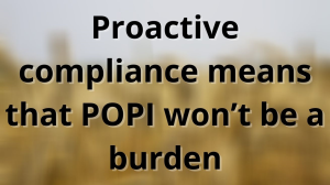 Proactive compliance means that POPI won’t be a burden