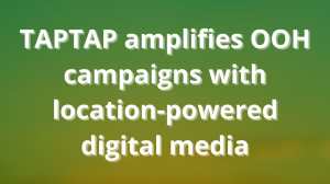 TAPTAP amplifies OOH campaigns with location-powered digital media