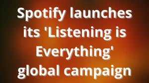 Spotify launches its 'Listening is Everything' global campaign