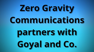 Zero Gravity Communications partners with Goyal and Co.