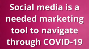 Social media is a needed marketing tool to navigate through COVID-19