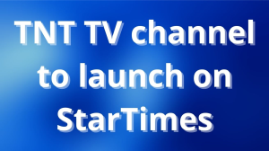 TNT television channel to launch on StarTimes