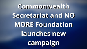 Commonwealth Secretariat and NO MORE Foundation launches new campaign