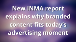 New INMA report explains why branded content fits today’s advertising moment