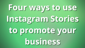Four ways to use Instagram Stories to promote your business