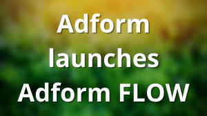 Adform launches Adform FLOW