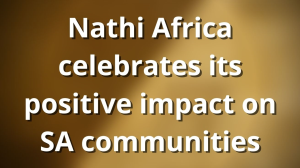 Nathi Africa celebrates its positive impact on SA communities