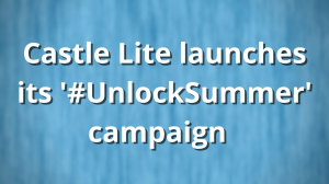 Castle Lite launches its '#UnlockSummer' campaign