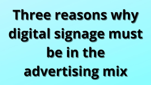 Three reasons why digital signage must be in the advertising mix
