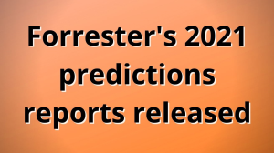 Forrester's 2021 predictions reports released