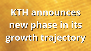 KTH announces new phase in its growth trajectory