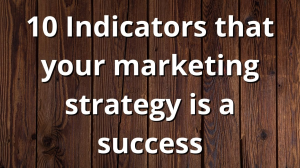 10 Indicators that your marketing strategy is a success