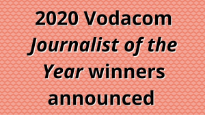 2020 Vodacom <i>Journalist of the Year</i> winners announced